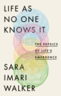 Life As No One Knows It : The Physics of Life's Emergence - Book