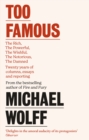 Too Famous : The Rich, The Powerful, The Wishful, The Damned, The Notorious   Twenty Years of Columns, Essays and Reporting - eBook