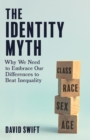 The Identity Myth : Why We Need to Embrace Our Differences to Beat Inequality - eBook