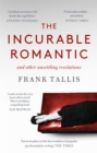 The Incurable Romantic : and Other Unsettling Revelations - Book