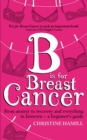 B is for Breast Cancer : From anxiety to recovery and everything in between - a beginner's guide - eBook