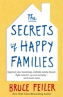 The Secrets of Happy Families : Improve Your Mornings, Rethink Family Dinner, Fight Smarter, Go Out and Play and Much More - Book