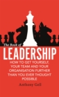 The Book of Leadership : How to Get Yourself, Your Team and Your Organisation Further Than You Ever Thought Possible - Book