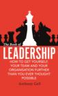 The Book of Leadership : How to Get Yourself, Your Team and Your Organisation Further Than You Ever Thought Possible - eBook