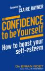 The Confidence To Be Yourself : How to boost your self-esteem - eBook
