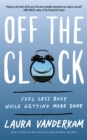 Off the Clock : Feel Less Busy While Getting More Done - eBook