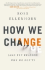 How We Change (and 10 Reasons Why We Don't) - eBook
