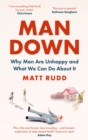 Man Down : Why Men Are Unhappy and What We Can Do About It - eBook