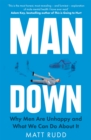 Man Down : Why Men Are Unhappy and What We Can Do About It - Book