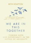 We Are In This Together : Finding hope and opportunity in the depths of adversity - eBook