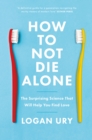 How to Not Die Alone : The Surprising Science That Will Help You Find Love - eBook
