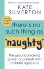 There's No Such Thing As 'Naughty' : The groundbreaking guide for parents with children aged 0-5: THE #1 SUNDAY TIMES BESTSELLER - Book