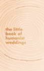 The Little Book of Humanist Weddings : Enduring inspiration for celebrating love and commitment - eBook