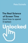 Unlocked : The Real Science of Screen Time (and how to spend it better) - eBook