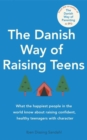 The Danish Way of Raising Teens : What the happiest people in the world know about raising confident, healthy teenagers with character - Book