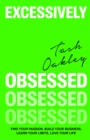 Excessively Obsessed : Find your passion, build your business, learn your limits, love your life - eBook