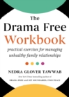 The Drama Free Workbook : Practical Exercises for Managing Unhealthy Family Relationships - eBook