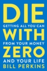 Die with Zero : Getting All You Can from Your Money and Your Life - eBook