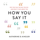 How You Say It : Why You Talk the Way You Do-And What It Says About You - eAudiobook