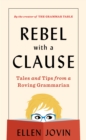 Rebel with a Clause : Tales and Tips from a Roving Grammarian - eBook