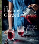 The Healing Garden : Cultivating and Handcrafting Herbal Remedies - eBook