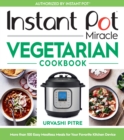 Instant Pot Miracle Vegetarian Cookbook : More than 100 Easy Meatless Meals for Your Favorite Kitchen Device - eBook