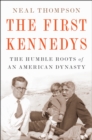 The First Kennedys : The Humble Roots of an American Dynasty - Book