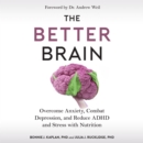 The Better Brain : Overcome Anxiety, Combat Depression, and Reduce ADHD and Stress with Nutrition - eAudiobook