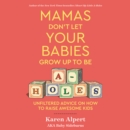 Mamas Don't Let Your Babies Grow Up to be A-Holes : Unfiltered Advice on How to Raise Awesome Kids - eAudiobook
