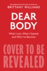 Dear Body : What I Lost, What I Gained, and What I Learned Along the Way - Book