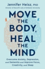 Move the Body, Heal the Mind : Overcome Anxiety, Depression, and Dementia and Improve Focus, Creativity, and Sleep - eBook