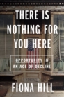 There Is Nothing For You Here : Finding Opportunity in the Twenty-First Century - Book
