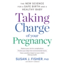 Taking Charge of Your Pregnancy : The New Science for a Safe Birth and a Healthy Baby - eAudiobook