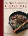 The Five Elements Cookbook : A Guide to Traditional Chinese Medicine with Recipes for Everyday Healing - eBook