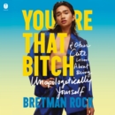 You're That Bitch : & Other Cute Lessons About Being Unapologetically Yourself - eAudiobook