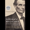 Lincoln's Melancholy : How Depression Challenged a President and Fueled His Greatness - eAudiobook