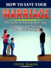 How to Save Your Marriage : Prevent Divorce and Strengthen Your Relationship With Your Spouse - eBook