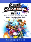 Super Smash Brothers Wii U, Tiers, Characters, Controls, Roms, ISO, Bosses, Tips, Jokes, Game Guide Unofficial - eBook