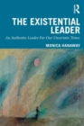The Existential Leader : An Authentic Leader For Our Uncertain Times - Book