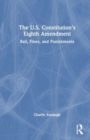 The U.S. Constitution’s Eighth Amendment : Bail, Fines, and Punishments - Book