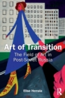 Art of Transition : The Field of Art in Post-Soviet Russia - Book