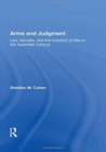 Arms And Judgment : Law, Morality, And The Conduct Of War In The 20th Century - Book