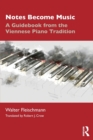 Notes Become Music : A Guidebook from the Viennese Piano Tradition - Book