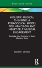 Holistic Musical Thinking: A Pedagogical Model for Hands-On and Heart-felt Musical Engagement : Routledge New Directions in Music Education Series - Book