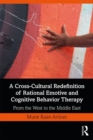 A Cross-Cultural Redefinition of Rational Emotive and Cognitive Behavior Therapy : From the West to the Middle East - Book
