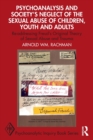Psychoanalysis and Society's Neglect of the Sexual Abuse of Children, Youth and Adults : Re-addressing Freud's Original Theory of Sexual Abuse and Trauma - Book