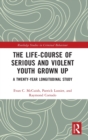 The Life-Course of Serious and Violent Youth Grown Up : A Twenty-Year Longitudinal Study - Book
