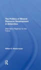 The Politics Of Mineral Resource Development In Antarctica : Alternative Regimes For The Future - Book