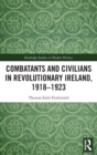 Combatants and Civilians in Revolutionary Ireland, 1918-1923 - Book