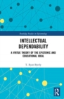Intellectual Dependability : A Virtue Theory of the Epistemic and Educational Ideal - Book